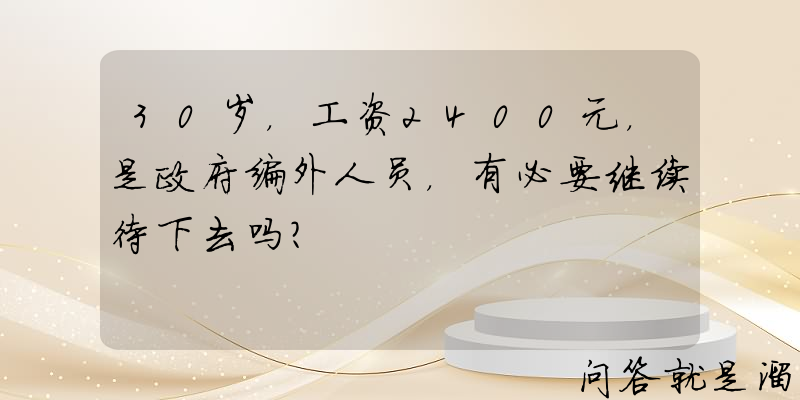 30岁，工资2400元，是政府编外人员，有必要继续待下去吗？