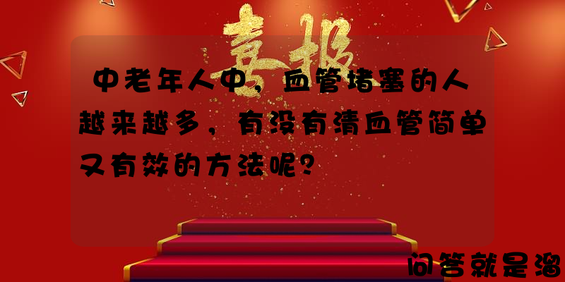 中老年人中，血管堵塞的人越来越多，有没有清血管简单又有效的方法呢？