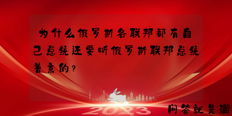 为什么俄罗斯各联邦都有自己总统还要听俄罗斯联邦总统普京的？