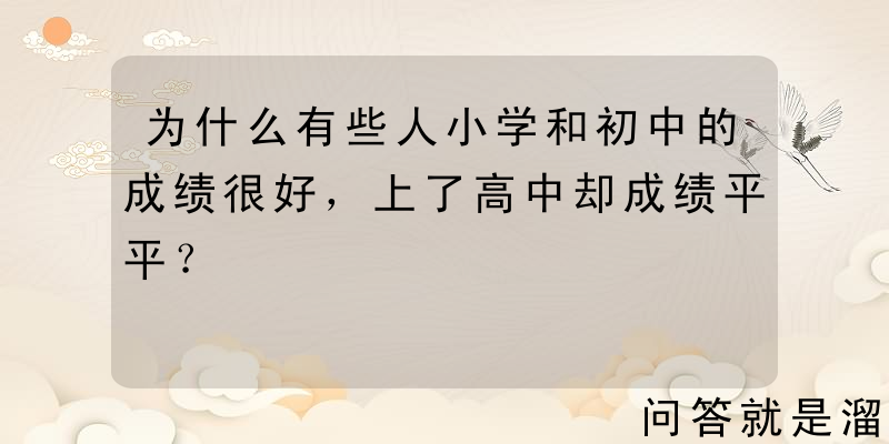 为什么有些人小学和初中的成绩很好，上了高中却成绩平平？