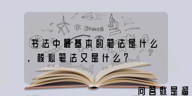 书法中最基本的笔法是什么，核心笔法又是什么？