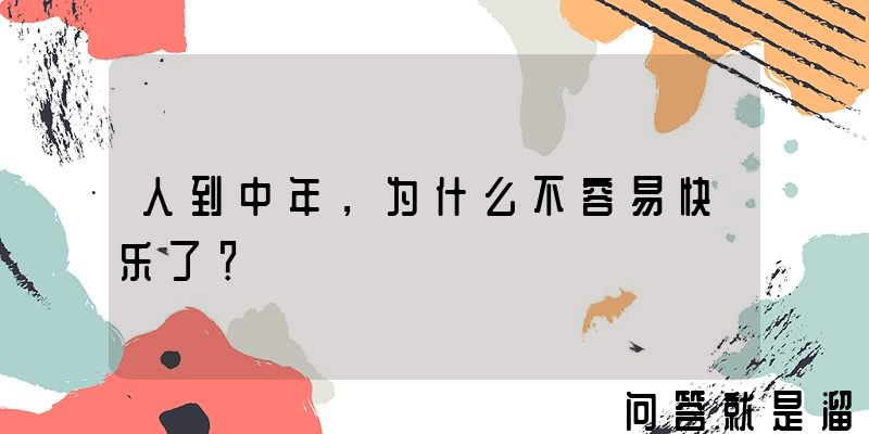 人到中年，为什么不容易快乐了？