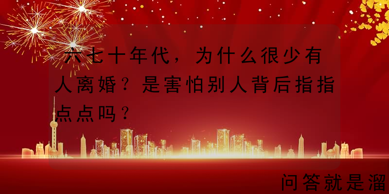 六七十年代，为什么很少有人离婚？是害怕别人背后指指点点吗？