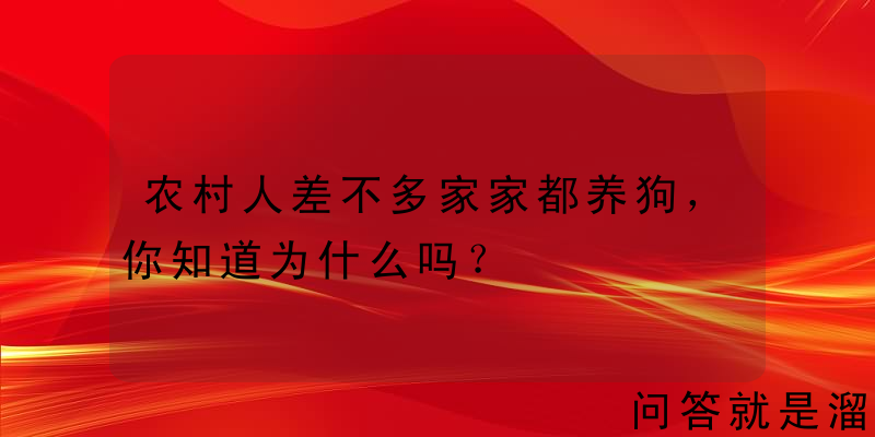 农村人差不多家家都养狗，你知道为什么吗？