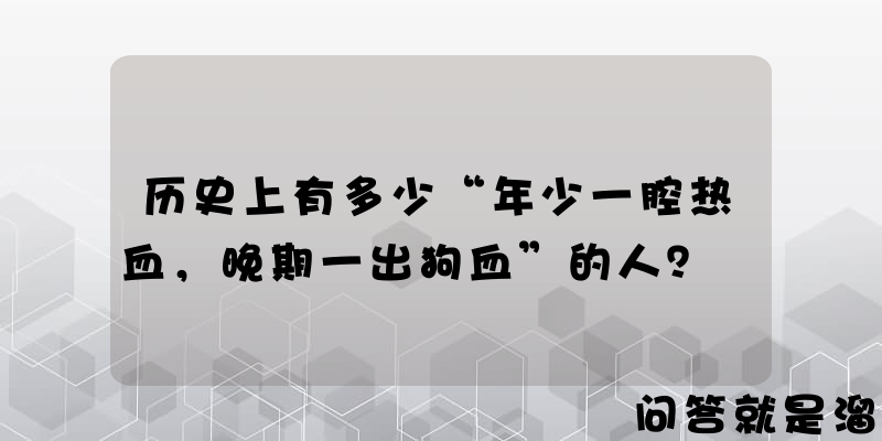 历史上有多少“年少一腔热血，晚期一出狗血”的人？