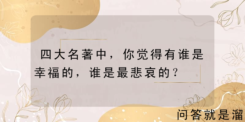 四大名著中，你觉得有谁是幸福的，谁是最悲哀的？