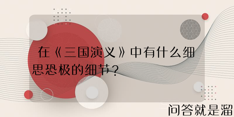 在《三国演义》中有什么细思恐极的细节？