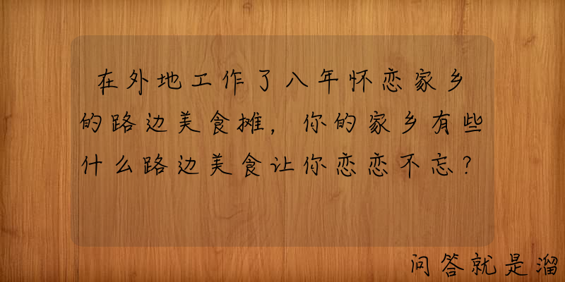 在外地工作了八年怀恋家乡的路边美食摊，你的家乡有些什么路边美食让你恋恋不忘？