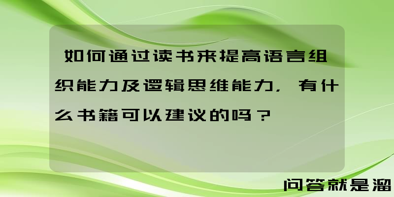 如何通过读书来提高语言组织能力及逻辑思维能力，有什么书籍可以建议的吗？