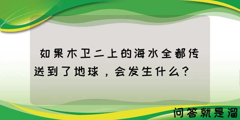 如果木卫二上的海水全都传送到了地球，会发生什么？