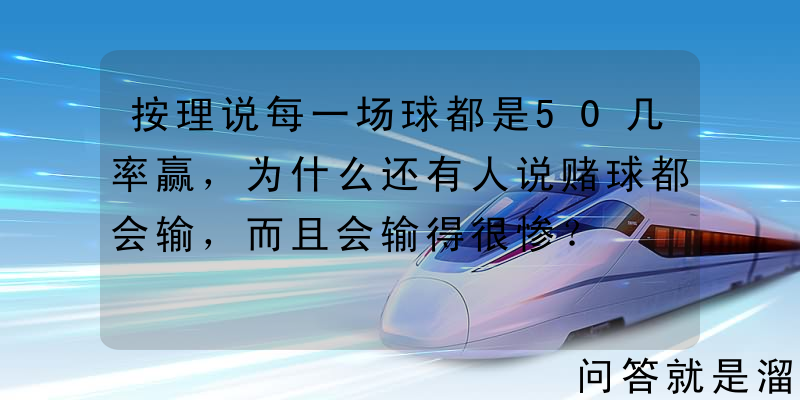 按理说每一场球都是50几率赢，为什么还有人说赌球都会输，而且会输得很惨？