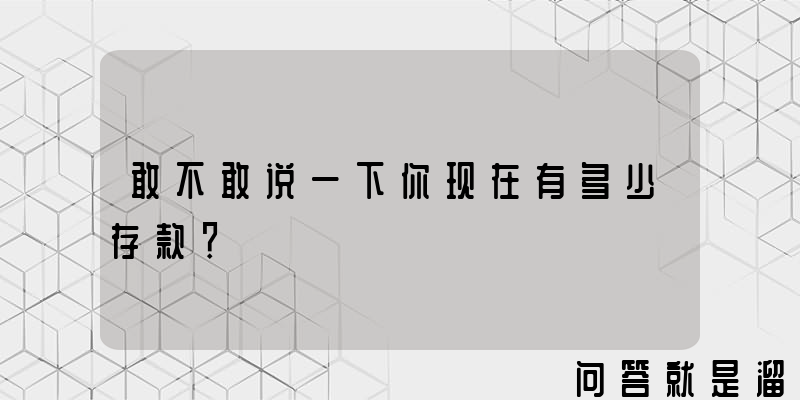 敢不敢说一下你现在有多少存款？