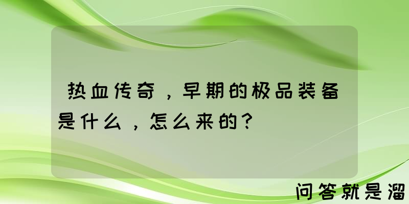 热血传奇，早期的极品装备是什么，怎么来的？