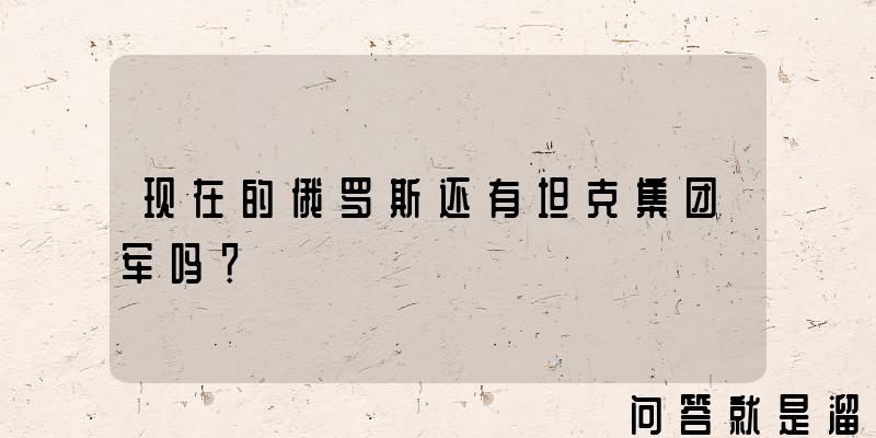 现在的俄罗斯还有坦克集团军吗？