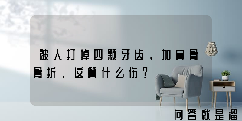 被人打掉四颗牙齿，加鼻骨骨折，这算什么伤？