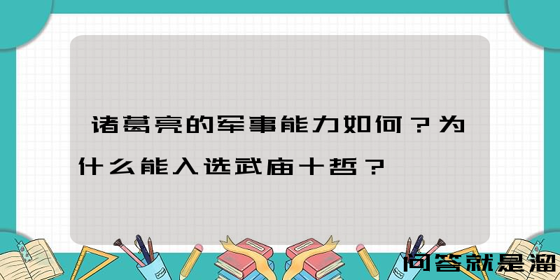 诸葛亮的军事能力如何？为什么能入选武庙十哲？