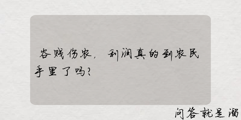 谷贱伤农，利润真的到农民手里了吗？